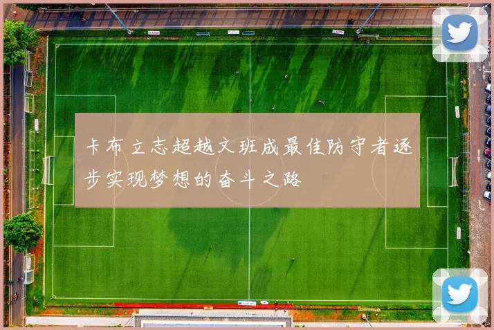 卡布立志超越文班成最佳防守者逐步实现梦想的奋斗之路